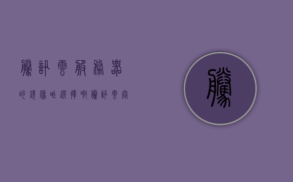 腾讯云服务器的镜像咋选择啊（腾讯云容器镜像服务），腾讯云服务器镜像选择指南，如何选择适合的容器镜像服务