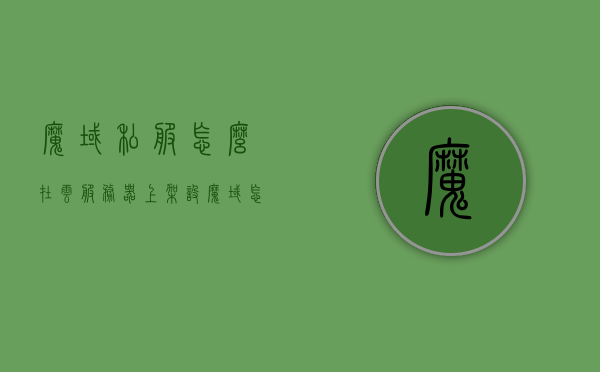 魔域私服怎么在云服务器上架设（魔域怎么自己架设服务器），魔域私服云服务器架设教程，如何自己架设魔域服务器？