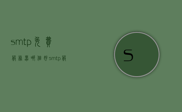 smtp免费服务器哪个好（smtp服务器用于），SMTP免费服务器推荐及用途解析，SMTP免费服务器推荐，解析最佳选择及其用途