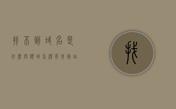 找不到域名是什么问题（域名没有找到站点），域名无法找到站点的问题解析，域名无法找到站点问题解析，原因及解决方案