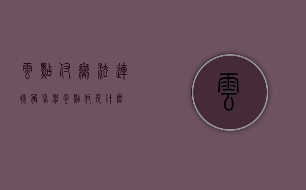 云点付无法连接服务器（云点付是什么），云点付无法连接服务器解析及介绍云点付概念，云点付无法连接服务器问题解析及云点付概念介绍，云点付连接故障解析与概念介绍，解析无法连接服务器问题及云点付概念详解，云点付连接故障解析与概念介绍，无法连接服务器问题详解及云点付概念详解