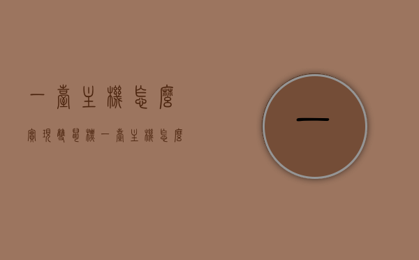 一台主机怎么实现双鼠标（一台主机怎么实现双鼠标控制），一台主机如何实现双鼠标控制