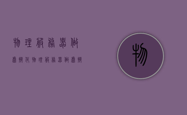 物理服务器做虚拟化（物理服务器做虚拟化怎么做），物理服务器虚拟化实现指南