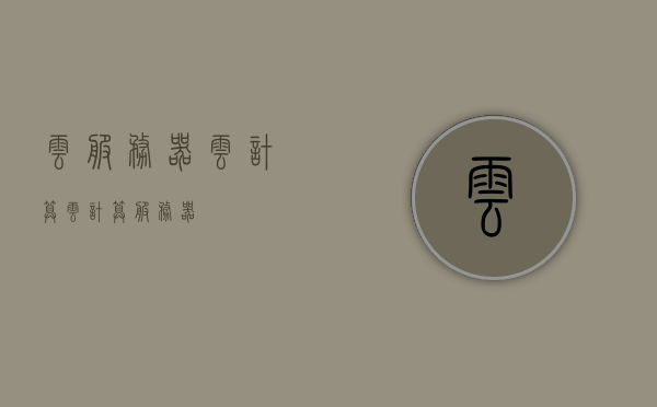 云服务器云计算（云计算 服务器），云计算与云服务器，探索云端技术的新境界，探索云端技术新境界，云服务器云计算与云计算服务器研究