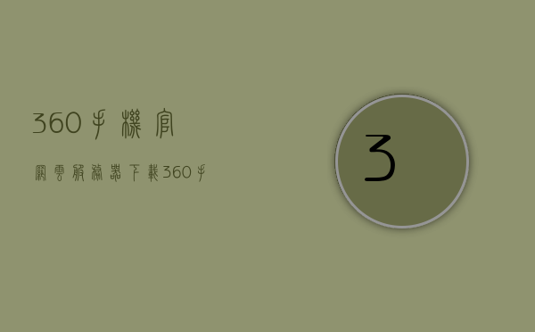 360手机官网云服务器下载（360手机官网云服务器下载安装），360手机官网云服务器下载与安装指南，360手机官网云服务器下载与安装指南，一键操作助你轻松上手，360手机官网云服务器下载与安装指南，一键操作助你轻松上手使用，360手机官网云服务器下载与安装指南，一键操作助你轻松上手使用，360手机官网云服务器下载与安装指南，一键操作助你轻松上手使用教程，360手机官网云服务器下载与安装指南，一键操作轻松上手使用教程，360手机官网云服务器下载与安装，一键操作轻松上手使用教程