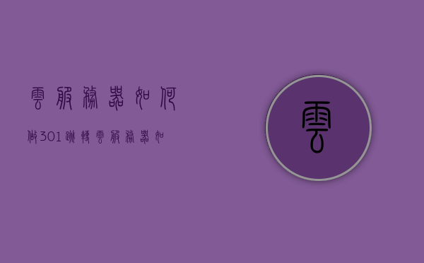 云服务器如何做301跳转（云服务器如何做301跳转模式），云服务器实现301跳转模式详解