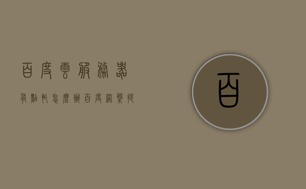 百度云服务器有点忙怎么办（百度网盘提示服务器有点儿忙），解决百度云服务器繁忙问题，应对百度网盘服务器忙碌的实用建议，解决百度云服务繁忙，实用建议应对服务器忙碌问题，解决百度云服务器繁忙问题，实用建议与应对之策！百度网盘服务器忙碌怎么办？，解决百度网盘服务器繁忙问题，实用建议与应对之策！，解决百度网盘服务器繁忙问题，实用建议与应对之策！