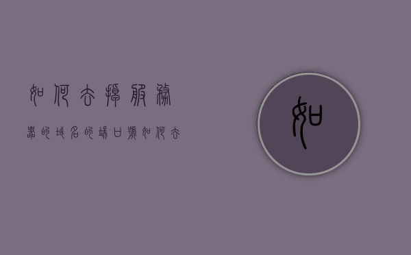 如何去掉服务器的域名的端口号（如何去掉域名后面的端口号），如何去除服务器域名端口号——域名端口号移除攻略，服务器域名端口号移除攻略，如何去除域名后的端口号