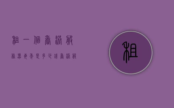 租一个香港服务器每年是多少钱（香港服务器多少钱一个月），香港服务器租赁费用，年度与月度价格解析，香港服务器租赁费用详解，年度与月度价格解析，每月及每年费用多少？，香港服务器租赁费用详解，年度与月度价格解析及每月与每年的费用对比，香港服务器租赁费用详解，年度与月度对比，每月及每年价格解析与对比