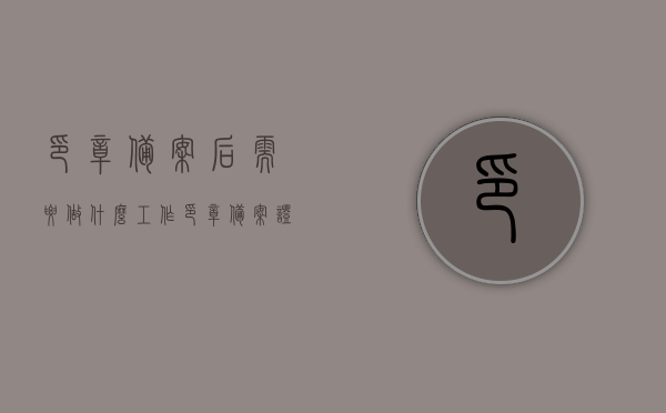印章备案后需要做什么工作（印章备案证明是什么样的），印章备案后需完成的工作及印章备案证明详解