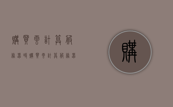 购买云计算服务器时（购买云计算服务器时注意事项），购买云计算服务器指南，注意事项与选择建议，购买云计算服务器指南，注意事项与选择建议全解析，购买云计算服务器指南，注意事项与选择建议全解析及购买指南攻略！，购买云计算服务器指南，注意事项、选择建议与全解析购买攻略，购买云计算服务器指南，注意事项、选择建议与全解析购买攻略，购买云计算服务器全攻略，注意事项、选择建议与解析购买指南，购买云计算服务器全攻略，注意事项、选择建议与解析购买指南