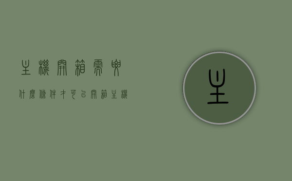 主机开箱需要什么条件才可以开箱（主机开箱验货），开箱验货前的必备条件，主机开箱注意事项，主机开箱验货指南，必备条件与注意事项全解析，全面解析，主机开箱验货指南与必备条件及注意事项一网打尽，全面解析，主机开箱验货指南与必备条件及注意事项一网打尽，开箱前你需要知道的一切