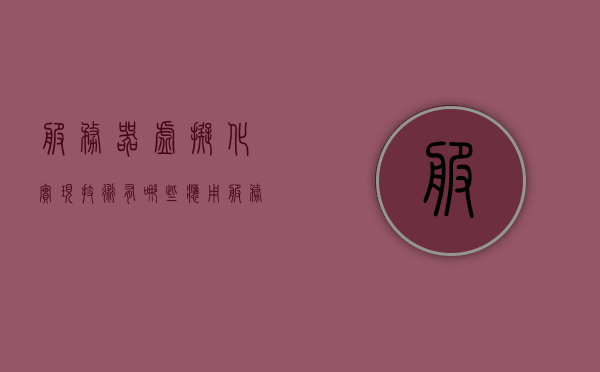 服务器虚拟化实现技术有哪些应用（服务器虚拟化的应用），服务器虚拟化实现技术的应用概述