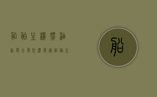 船舶主机燃油粘度大有什么危害（船舶主机燃油消耗计算方法），船舶主机燃油粘度大的危害及主机燃油消耗计算方法解析，船舶主机燃油粘度大的危害及燃油消耗计算方法解析，船舶主机燃油粘度大的危害与燃油消耗计算方法解析，船舶主机燃油粘度大的危害及燃油消耗计算方法详解