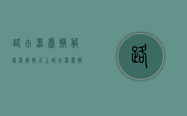 路由器虚拟服务器连接不上（路由器虚拟服务器连接不上怎么回事），路由器虚拟服务器连接故障解析，连接不上的问题及解决方案，路由器虚拟服务器连接故障解析，连接问题、原因及解决方案，路由器虚拟服务器连接故障解析，连接问题、原因及解决方案大全，路由器虚拟服务器连接故障解析，连接问题、原因及解决方案大全，路由器虚拟服务器连接故障解析，连接问题、原因及解决方案大全，路由器虚拟服务器连接故障详解，问题、原因及解决方案大全，路由器虚拟服务器连接故障详解，问题、原因及解决方案全解析