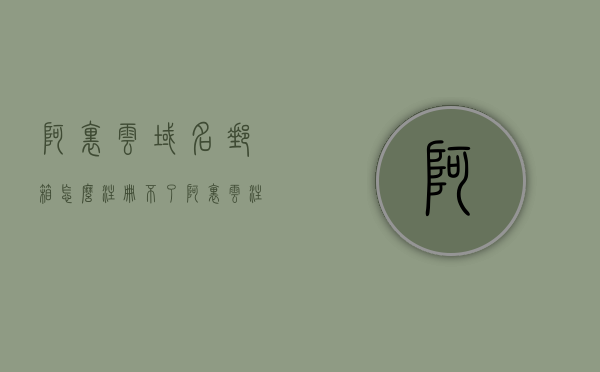 阿里云域名邮箱怎么注册不了（阿里云 注册域名），阿里云域名邮箱注册问题解析（域名注册失败原因），阿里云域名邮箱注册问题及域名注册失败原因解析，阿里云域名邮箱注册失败解析与域名注册问题探讨，阿里云域名邮箱注册疑难解析，邮箱注册失败与域名注册问题探讨