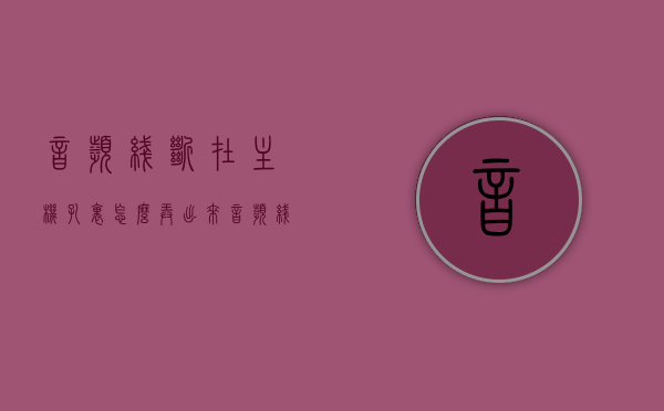 音频线断在主机孔里怎么弄出来（音频线断在主机孔里怎么弄出来的），音频线断裂在主机孔内的取出与处理方法，音频线断裂在主机孔内如何取出与处理？取出断裂音频线的方法与技巧，音频线断裂在主机孔内，取出方法与处理技巧全解析