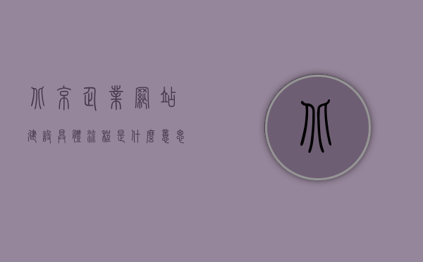 北京企业网站建设具体流程是什么意思呀的简单介绍，北京企业网站建设流程简介，步骤与意义解析，北京企业网站建设流程详解，步骤、意义及简单介绍
