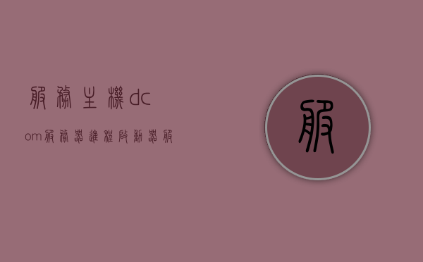 服务主机dcom服务器进程启动器（服务主机dcom服务器进程占用cpu），服务主机DCOM服务器进程启动器，CPU占用问题解析与解决方案