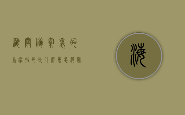 海关备案里的台账指的是什么意思（海关账册备案），海关备案中的台账含义解析，海关账册备案探究