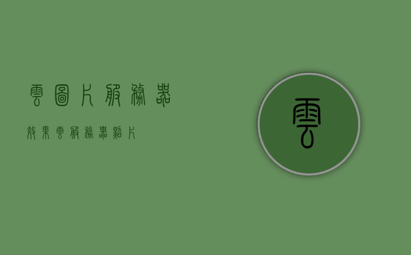 云图片服务器效果（云服务器照片），云图片服务器效果概览，高效存储与照片管理体验