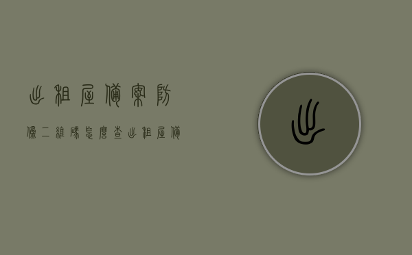 出租屋备案防伪二维码怎么查（出租屋备案防伪二维码怎么查询），出租屋备案防伪二维码查询指南，一步步教你如何查验防伪二维码信息，出租屋备案防伪二维码查询指南，教你如何验证信息真伪的详细步骤，出租屋备案防伪二维码查询全攻略，教你如何验证信息真伪的详细步骤，出租屋备案防伪二维码查询全攻略，一步步教你验证信息真伪的详细步骤，出租屋备案防伪二维码查询全攻略，详细步骤教你验证信息真伪 第1张