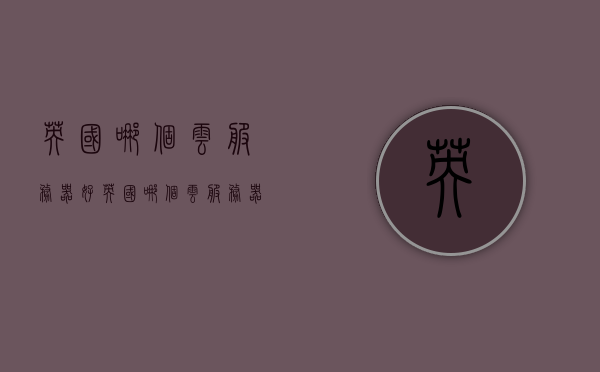 英国哪个云服务器好（英国哪个云服务器好用），英国云服务器推荐，优质云服务商指南，英国优质云服务器推荐，专业云服务商指南与选择建议