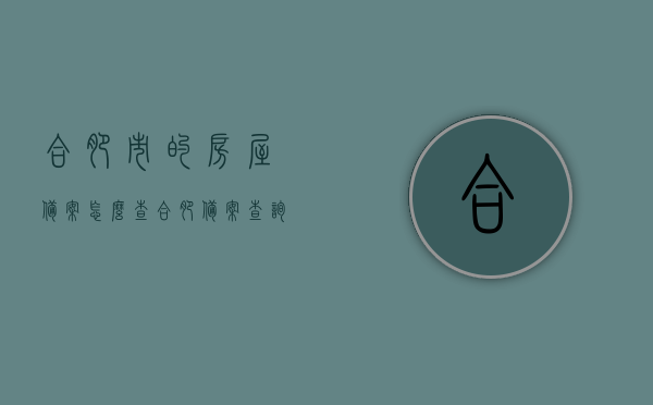 合肥市的房屋备案怎么查（合肥备案查询 房子），合肥市房屋备案查询指南，轻松掌握房屋备案信息，合肥房屋备案查询指南，轻松掌握房屋备案信息及备案查询流程，合肥房屋备案查询指南，轻松掌握房屋备案信息及查询流程，合肥房屋备案查询指南，轻松掌握备案信息及查询流程，合肥房屋备案查询指南，轻松掌握备案信息及查询流程全攻略，合肥房屋备案查询指南，轻松掌握备案信息及查询流程全攻略