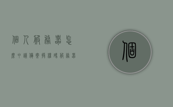 个人服务器怎么申请备案授权码（服务器备案流程），个人服务器备案授权码申请流程，详细指南