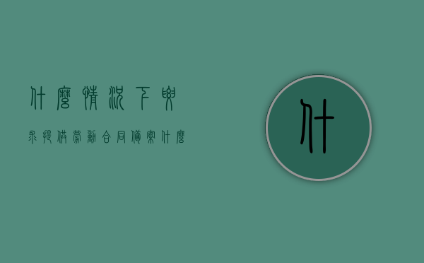 什么情况下要求提供劳动合同备案（什么情况需要签订劳动合同），劳动合同备案的要求与签订劳动合同的情境解析，劳动合同备案与签订情境解析，何时需要备案及签订要求详解，劳动合同备案与签订情境详解，要求、情境与操作指南，劳动合同备案与签订情境详解，操作指南与要求、情境解析大全