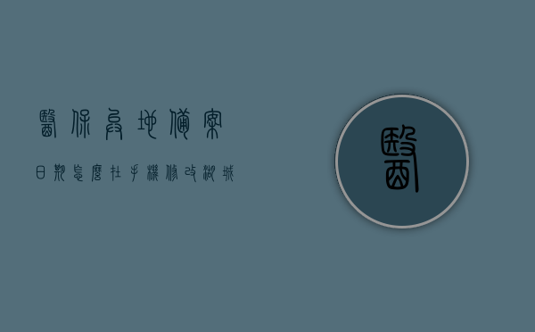 医保异地备案日期怎么在手机修改（湖城医保异地备案日期错了），医保异地备案日期手机修改教程，湖城医保备案日期错误怎么办？，湖城医保异地备案日期错误处理教程，手机修改操作指南，湖城医保异地备案日期错误处理与手机修改操作指南，湖城医保异地备案日期错误处理与手机修改操作指南，教程详解，湖城医保异地备案日期错误处理及手机修改操作指南详解