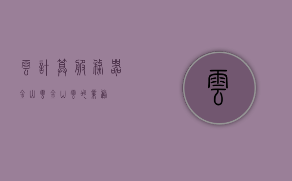 云计算服务器金山云（金山云的业务），金山云，云计算服务的领先者，金山云，云计算服务的领先者，企业级解决方案提供商，金山云，企业级云计算服务的领先者与企业级解决方案提供商