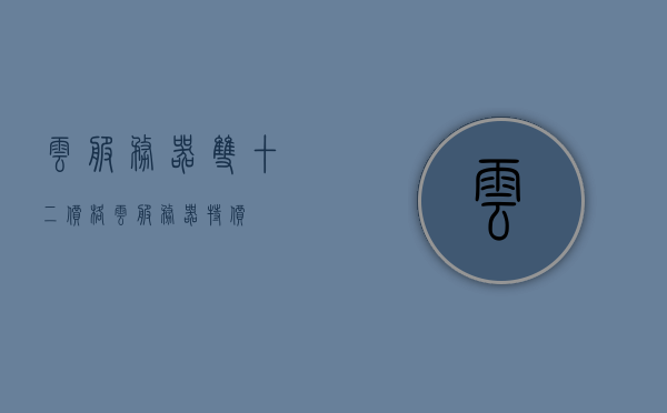 云服务器双十二价格（云服务器特价），云服务器双十二特惠价来袭！