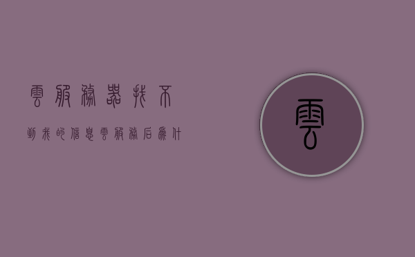 云服务器找不到我的信息（云服务后为什么看不到联系人呢），云服务器无法找到信息问题解析，为何云服务后无法查看联系人信息？