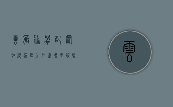 云服务器配置如何选择你知道吗（云服务器的选择），如何选择云服务器配置，指南揭秘云服务器选择之道，云服务器配置选择指南，揭秘如何选择最佳云服务器配置之道（云服务器选择篇），云服务器配置选择指南，揭秘如何选择最佳云服务器配置之道（篇）