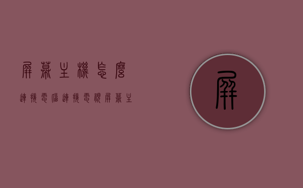 屏幕主机怎么连接电脑连接电视（屏幕主机怎么连接电脑连接电视机上），屏幕主机连接电脑与电视的步骤指南，屏幕主机连接电脑与电视的步骤教程，连接电脑与电视机的指南，屏幕主机连接电脑与电视，步骤教程与指南，屏幕主机连接电脑与电视，步骤教程与指南大全，屏幕主机连接电脑与电视，步骤教程与指南全解析