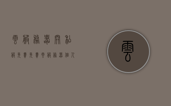 云服务器开私服免费（免费云服务器 个人版），免费云服务器开设私服指南，个人版最佳选择！，个人版云服务器开设私服指南，免费云服务器开设私服的优选方案，免费云服务器开设私服指南，个人版最佳选择与优选方案！，免费云服务器开设私服指南，个人版最佳选择及优选方案！，免费云服务器开设私服指南，个人版最佳选择及优选方案！