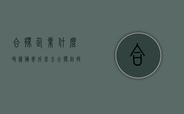 合伙企业什么时候备案成基金（合伙创投企业备案时间），合伙创投企业备案为基金的时间解析