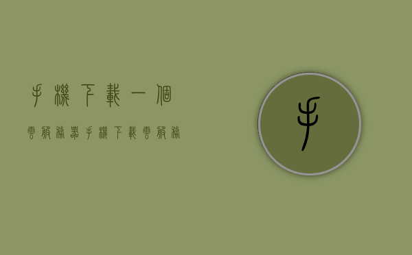 手机下载一个云服务器（手机下载云服务有什么用），手机云服务器的下载与应用，探索云服务在移动设备上的价值，手机云服务器的下载与应用，探索云服务在移动设备上的价值及实用之处，手机云服务下载与应用，探索其价值及实用之处在移动设备上的体验优势，手机云服务下载与应用，探索其价值及在移动设备上的体验优势，手机云服务下载与应用，探索其价值及在移动设备上的体验优势解析，手机云服务下载与应用，探索其价值及在移动设备上的体验优势解析，手机云服务下载与应用，探索其价值及在移动设备上的体验优势详解