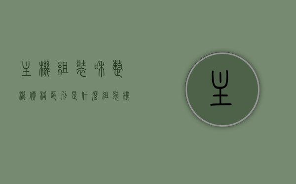 主机组装和整机价格区别是什么（组装机和整机哪个好），主机组装与整机价格差异解析，组装机与整机优劣比较，主机组装与整机价格差异解析，组装机与整机优劣比较指南，主机组装与整机价格差异解析及优劣比较指南