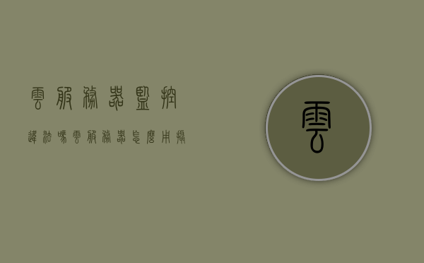 云服务器监控违法吗?（云服务器怎么用摄像头），云服务器监控的合法性及摄像头使用指南，云服务器监控的合法性探讨，摄像头使用指南，云服务器监控的合法性及摄像头使用指南，从入门到精通