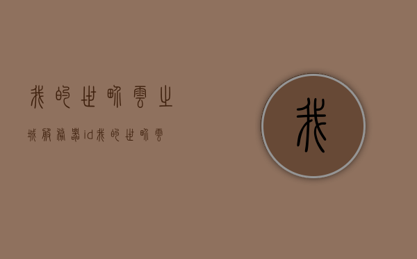 我的世界云之城服务器id（我的世界 云服务器），我的世界云之城服务器ID探索