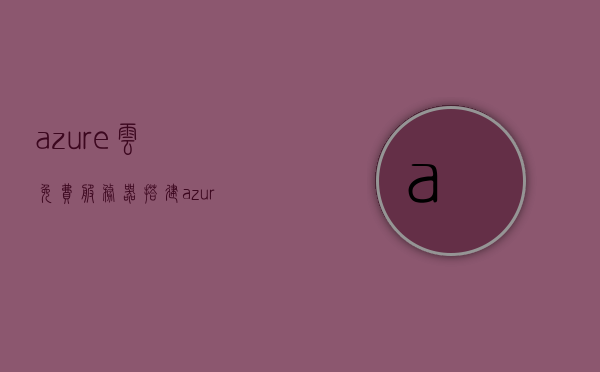 azure云免费服务器搭建（azure 云服务），Azure云免费服务器搭建指南，云服务入门教程，Azure云免费服务器搭建指南，云服务入门与实战教程，Azure云免费服务器搭建入门与实战指南，云服务初学者教程，Azure云免费服务器搭建入门与实战指南，云服务初学者教程，Azure云免费服务器搭建入门与实战指南，云服务初学者教程