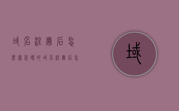 域名注册后怎么写代码的（域名注册后怎么用），域名注册后如何编写代码（使用指南），域名注册后如何编写代码，使用指南与步骤解析，域名注册后编写代码使用指南与步骤解析，域名注册后编写代码使用指南，从注册到实施的全步骤解析，域名注册后编写代码使用指南，从注册到实施的全步骤详解