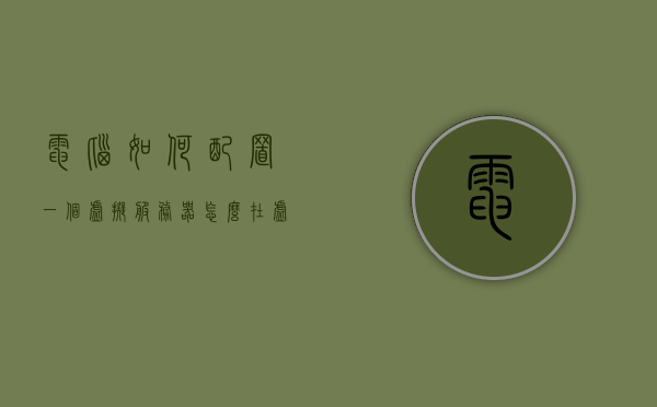 电脑如何配置一个虚拟服务器（怎么在虚拟机上配置一台服务器），电脑虚拟服务器配置教程，虚拟机上如何搭建服务器？，电脑虚拟服务器配置教程，虚拟机上如何搭建服务器？，电脑虚拟服务器配置教程，虚拟机上如何轻松搭建服务器？，电脑虚拟服务器配置教程，虚拟机上轻松搭建服务器指南