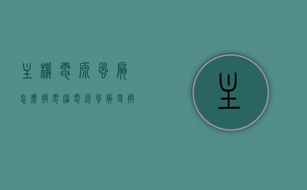主机电源风扇怎么换（电脑电源风扇更换），电脑主机电源风扇更换教程，电脑主机电源风扇更换指南，一步步教你更换主机电源风扇，电脑主机电源风扇更换全攻略，简单步骤教你如何更换主机电源风扇，电脑主机电源风扇更换全攻略，简单步骤教你如何轻松完成更换操作，电脑主机电源风扇更换全攻略，简单步骤轻松完成操作指南，电脑主机电源风扇更换全攻略，简单步骤轻松完成操作指南，电脑主机电源风扇更换全攻略，简单步骤轻松完成操作指南，电脑主机电源风扇更换全攻略，简单步骤轻松完成操作指南