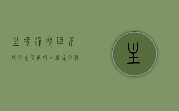 主机通电但不放电怎么办呀（主机通电没有任何反应），主机通电但不放电解决方法，解决主机通电无反应问题，解决主机通电无反应问题，主机通电但不放电的解决方法，主机通电无反应解决方案，解决主机通电但不放电的常见问题，解决主机通电但不放电的常见问题，主机通电无反应解决方案与解决方法全解析，主机通电无反应解决方案大全，解决主机通电但不放电的常见问题与解决方法全解析