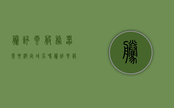 腾讯云服务器需要绑定域名吗（腾讯云服务器在哪里绑定域名），腾讯云服务器绑定域名详解，是否需要及如何绑定域名？，腾讯云服务器绑定域名详解，步骤与必要性解析，腾讯云服务器绑定域名的详细指南，步骤、必要性解析及如何操作？，腾讯云服务器绑定域名的详细指南，步骤、必要性解析及操作教程，腾讯云服务器绑定域名详解，步骤、必要性及操作教程，腾讯云服务器绑定域名详解，步骤、必要性及操作教程，腾讯云服务器绑定域名详解，步骤、必要性及操作教程，腾讯云服务器绑定域名的详细指南，步骤、必要性及操作教程解析