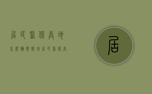 居民医保异地怎么备案报销（居民医保异地备案报销比例和当地报销一样吗），居民医保异地备案报销详解，流程、比例及与本地报销差异解析，居民医保异地备案报销全解析，流程、报销比例与本地差异对比，居民医保异地备案报销全攻略，流程、报销比例与本地差异对比详解，居民医保异地备案报销全攻略，流程、报销比例与本地差异详解对比，居民医保异地备案报销全攻略，流程、报销比例与本地差异详解对比解析，居民医保异地备案报销详解，流程、报销比例与本地差异对比解析，居民医保异地备案报销详解，流程、报销比例与本地差异对比解析 第1张