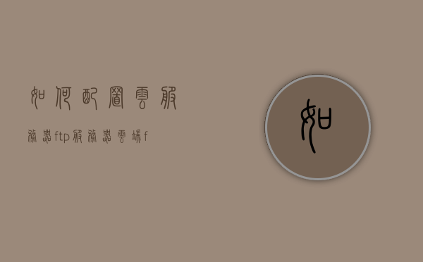 如何配置云服务器ftp服务器（云端ftp服务器），云服务器FTP服务器配置指南，打造云端FTP服务器，云服务器FTP配置指南，打造高效云端FTP服务器，云服务器FTP配置指南，打造高效云端FTP服务器完全教程，云服务器FTP配置指南，打造高效云端FTP服务器完全教程，云服务器FTP配置指南，打造高效云端FTP服务器完全教程